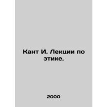 Kant I. Lectures on ethics. In Russian /Kant I. Lektsii po etike.