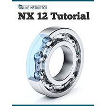 NX 12 Tutorial: Sketching, Feature Modeling, Assemblies, Drawings, Sheet Metal,