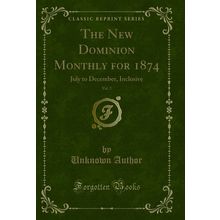 The New Dominion Monthly for 1874, Vol. 2: July to December, Inclusive