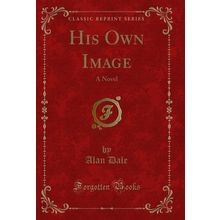 His Own Image: A Novel (Classic Reprint)