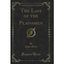 The Last of the Plainsmen (Classic Reprint)