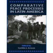 Comparative Peace Processes In Latin America - Cynthia Arnson