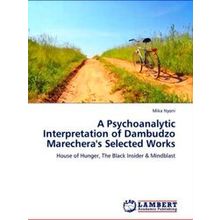 A Psychoanalytic Interpretation of Dambudzo Marechera's Selected Works