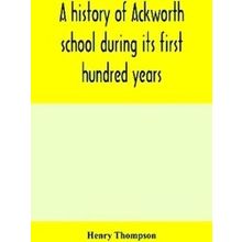 A History Of Ackworth School During Its First Hundred Years, Preceded By A Brief