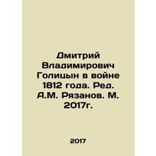Dmitry Vladimirovich Golitsyn in the War of 1812. Ed. A.M. Ryazanov. Moscow 201