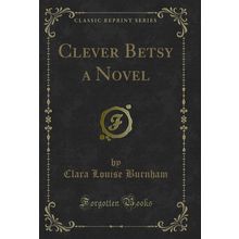Clever Betsy a Novel (Classic Reprint)