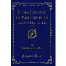 Flora Lyndsay, or Passages in an Eventful Life, Vol. 2 of 2 (Classic Reprint)