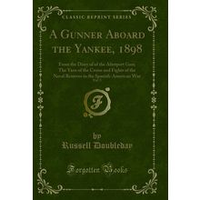 A Gunner Aboard the Yankee, 1898, Vol. 5 (Classic Reprint)