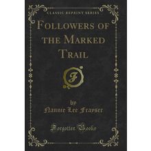 Followers of the Marked Trail (Classic Reprint)