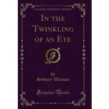 In the Twinkling of an Eye (Classic Reprint)