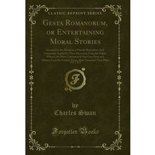 Gesta Romanorum, or Entertaining Moral Stories, Vol. 1 of 2 (Classic Reprint)
