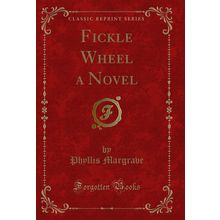 Fickle Wheel a Novel (Classic Reprint)