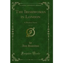 The Irishwoman in London, Vol. 2 of 3: A Modern Novel (Classic Reprint)