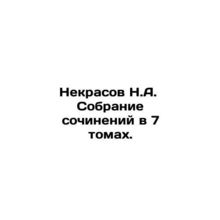 Nekrasov N.A. Collection of essays in 7 volumes. /Nekrasov N.A. Sobranie sochin