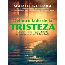 Del Otro Lado De La Tristeza. Aprende Como Seguir Adelante En Momentos De Perdid