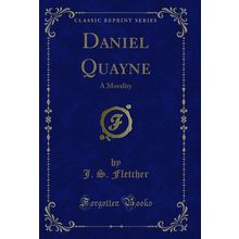 Daniel Quayne: A Morality (Classic Reprint)