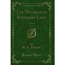 The Duchess of Rosemary Lane, Vol. 1 of 3: A Novel (Classic Reprint)