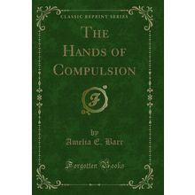 The Hands of Compulsion (Classic Reprint)