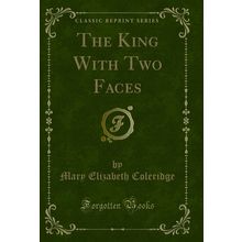 The King With Two Faces (Classic Reprint)