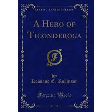 A Hero of Ticonderoga (Classic Reprint)