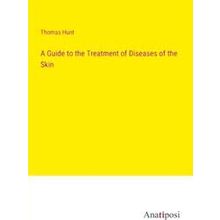 A Guide to the Treatment of Diseases of the Skin