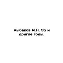 Rybakov A.N. 35 et al. In Russian /Rybakov A.N. 35 i drugie gody.