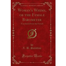 Woman's Whims, or the Female Barometer: Translated From the French
