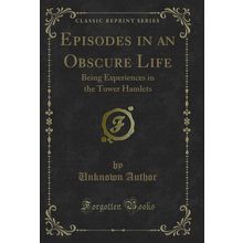 Episodes in an Obscure Life: Being Experiences in the Tower Hamlets
