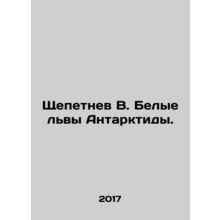 Shchepetnev V. White lions of Antarctica. In Russian /Shchepetnev V. Belye lvy