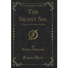 The Silent Sin: A Story of a Woman's Fidelity (Classic Reprint)