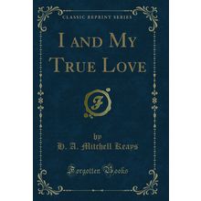 I and My True Love (Classic Reprint)