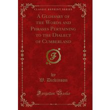 A Glossary of the Words and Phrases Pertaining to the Dialect of Cumberland