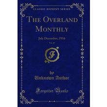 The Overland Monthly, Vol. 68: July December, 1916 (Classic Reprint)