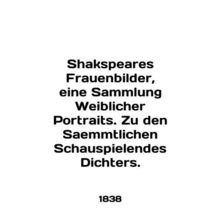 Shakspires Frauenbilder, eine Sammlung Weiblicher Portraits. Zu den Saemmtlichen