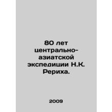 80 years of N.C. Roerichs Central Asian expedition. In Russian /80 let tsentra