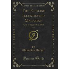 The English Illustrated Magazine, Vol. 31: April to September, 1904