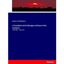 A Compilation of the Messages and Papers of the Presidents
