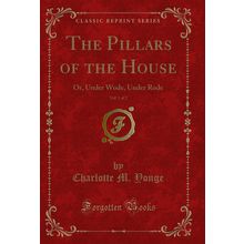 The Pillars of the House, Vol. 1 of 2: Or, Under Wode, Under Rode