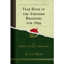 Year Book of the Ayrshire Breeders for 1899 (Classic Reprint)