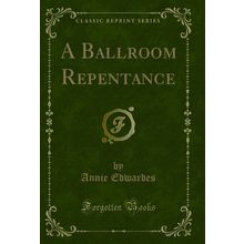 A Ballroom Repentance (Classic Reprint)