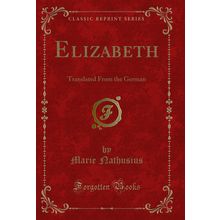 Elizabeth: Translated From the German (Classic Reprint)