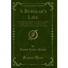 A Burglar's Life (Classic Reprint)
