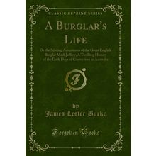 A Burglar's Life (Classic Reprint)