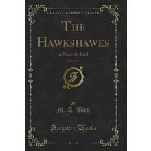 The Hawkshawes, Vol. 1 of 2: A Novel by Bird (Classic Reprint)