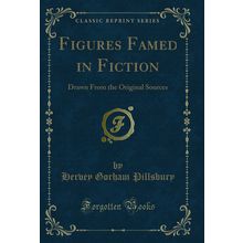 Figures Famed in Fiction: Drawn From the Original Sources (Classic Reprint)