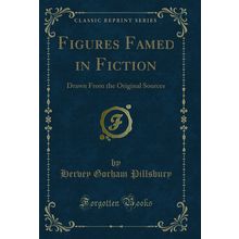 Figures Famed in Fiction: Drawn From the Original Sources (Classic Reprint)