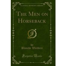 The Men on Horseback (Classic Reprint)
