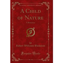 A Child of Nature: A Romance (Classic Reprint)
