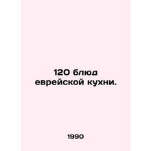 120 dishes of Jewish cuisine. In Russian /120 blyud evreyskoy kukhni.