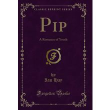 Pip: A Romance of Youth (Classic Reprint)